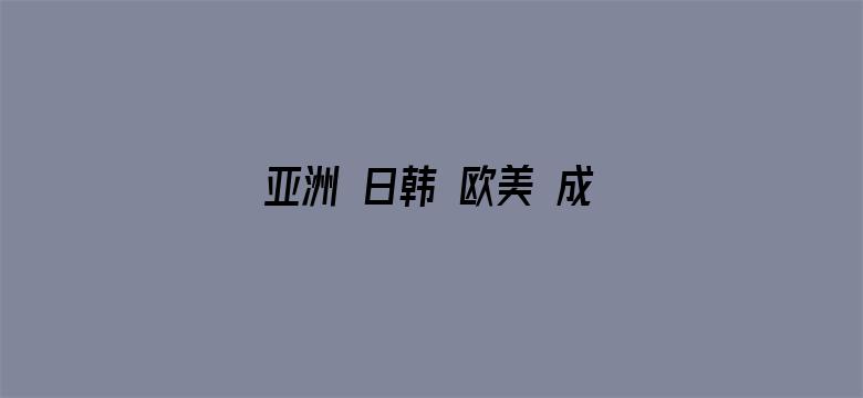 亚洲 日韩 欧美 成人 在线观看电影封面图